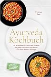 Ayurveda Kochbuch: Die leckersten ayurvedischen Rezepte für jeden Geschmack und Anlass – für mehr Balance & Energie – inkl. 30-Tage-Ernährungsplan, Kitchari, Brote, Getränke uvm.