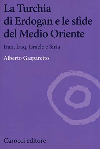  La Turchia di Erdogan e le sfide del medio oriente. Iran, Iraq, Israele e Siria