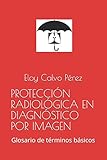 PROTECCIÓN RADIOLÓGICA EN DIAGNÓSTICO POR IMAGEN: Glosario de términos básicos