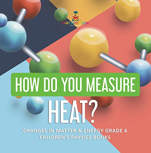 How Do You Measure Heat? | Changes in Matter & Energy Grade 4 | Children's Physics Books