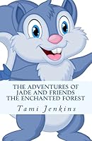 The Adventures of Jade and Friends: The Enchanted Forest 1503367258 Book Cover