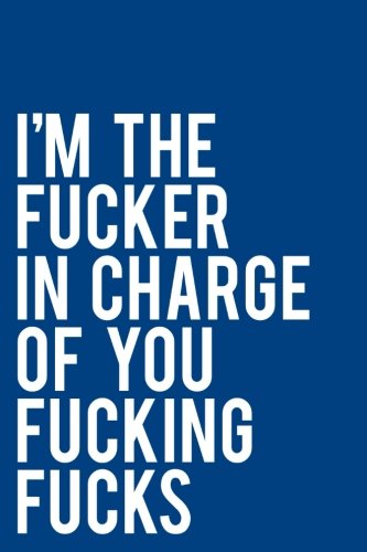 I'm the Fucker In Charge of You Fucking Fucks: 110 Page 6x9 Work Journal With Blank Lines - Blue