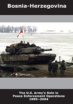 Bosnia-Herzegovina: The U.S. Army's Role in Peace Enforcement Operations 1995-2004