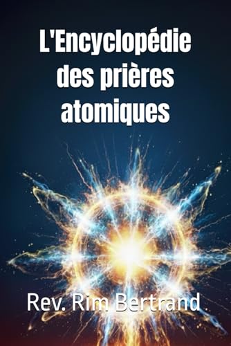 L'Encyclopédie des prières atomiques: Manuel de prières ferventes (French Edition)