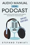  Audio Manual for Podcasts: ENGLISH & COLOR EDITION Learn Digital Audio Basics and Improve the Sound of your Podcasts: Microphones, Headphones, ... To Your Brand (Manuale Audio per il Podcast)
