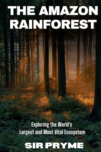 Heart of the Earth: The Amazon Rainforest: Exploring the World's ...