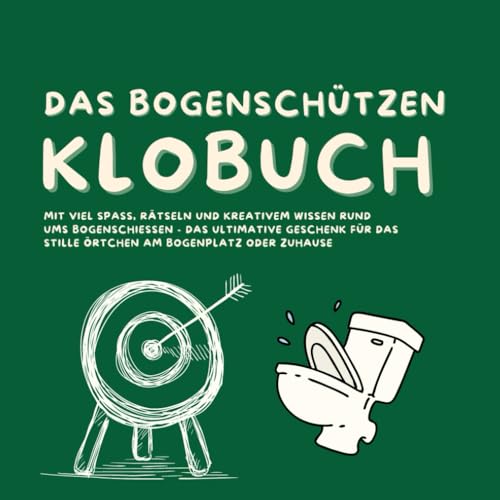 Das Bogenschützen Klobuch: Mit viel Spaß, Rätseln und kreativem Wissen rund ums Bogenschießen - das ultimative Geschenk für das Stille Örtchen am Bogenplatz oder Zuhause