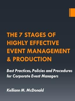 The 7 Stages of Highly Effective Event Management & Production: Best Practices, Policies and Procedures for Corporate Event Managers by [Kelliann M. McDonald]
