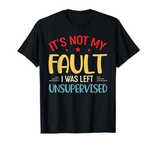 Vintage It's Not My Fault I Was Left Unsupervised T-Shirt