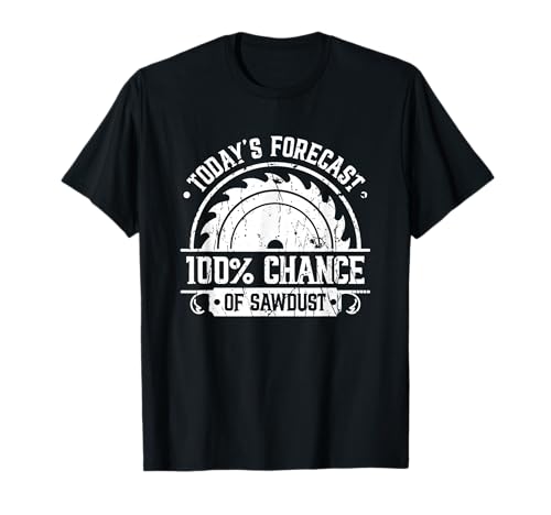 Todays Forecast 100% Chance of Sawdust - Woodworker Carving T-Shirt