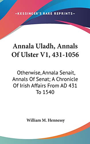 Annala Uladh, Annals Of Ulster V1, 431-1056: Otherwise, Annala Senait, Annals Of Senat; A Chronicle Of Irish Affairs From AD 431 To 1540