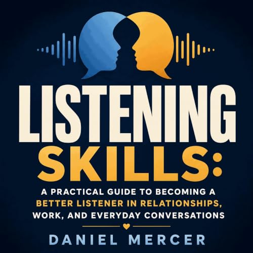 Couverture de Listening Skills: A Practical Guide to Becoming a Better Listener in Relationships, Work, and Everyday Conversa