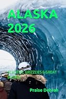 ALASKA 2026: GLACIERS, GRIZZLIES & GREAT SILENCE B0G34VVNFW Book Cover