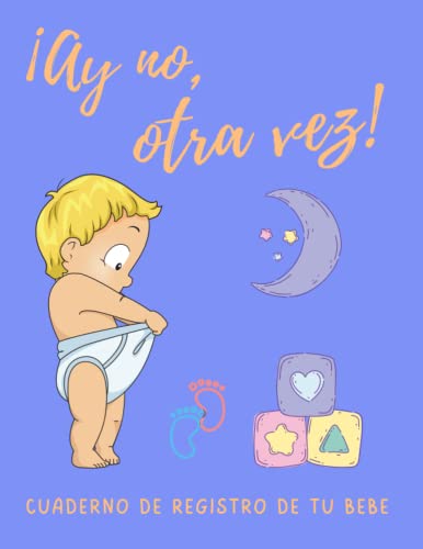 ¡AY NO, OTRA VEZ!: Cuaderno de seguimiento de tu bebé | Lleva un registro de su actividad: comidas, sueño, pañales, fiebre, vacunas y más | Regalo especial para embarazadas, madres o padres.