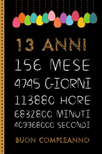 Buon Compleanno - 13 anni: Regalo di compleanno di 13 anni per ragazzo o ragazza. Originale e divertente compleanno REGALO, Giornale, Taccuino, Note, ... del giorno, Uso Scolastico o Diario personale