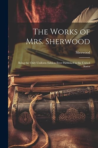 The Works of Mrs. Sherwood: Being the Only Uniform Edition Ever Published in the United States