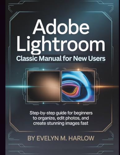 Adobe Lightroom Classic Manual for New Users: Step-by-Step Guide for