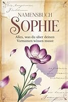 Namensbuch Sophie. Alles, was Du über deinen Vornamen wissen musst: Sophie: Ein liebevoll gestaltetes Buch voller Herkunft, Bedeutung, Geschichten, ... rund um deinen Vornamen. (German Edition) B0F67K6Y4C Book Cover
