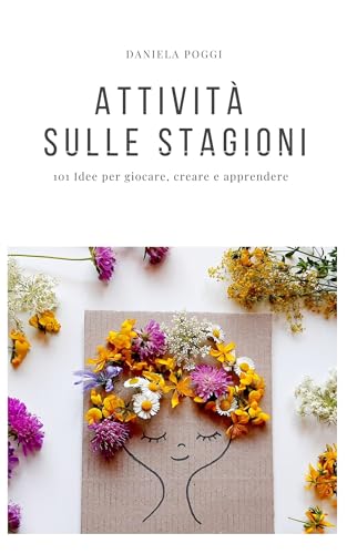 Attività sulle stagioni: 101 Idee per giocare, creare e apprendere (Scuola in Soffitt