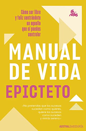 Manual de vida: Cómo ser libre y feliz centrándote en aquello que sí puedes controlar (Austral...