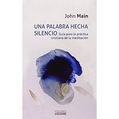 Una palabra hecha silencio: Guia para la practica cristiana de la meditaci&oacute;n