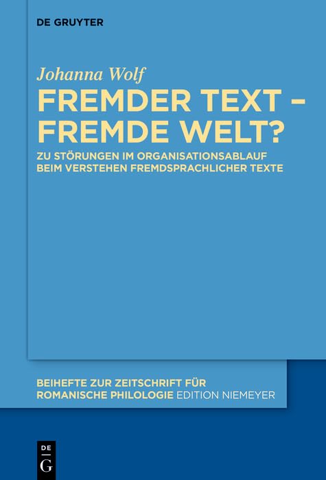 Fremder Text – fremde Welt?: Zu Störungen im Organisationsablauf beim Verstehen fremdsprachlicher Texte (Beihefte zur Zeitschrift für romanische Philologie 450) (German Edition)