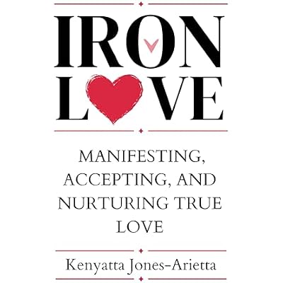 Iron Love: Manifesting, Accepting, and Nurturing True Love