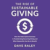 The Rise of Sustainable Giving: How the Subscription Economy Is Transforming Recurring Giving and What Nonprofits Can Do to Benefit
