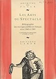  Les Arts du Spectacle: Tome 1- Ouvrages en langue française concernant théâtre, musique, danse, mime, marionnettes, variétés, cirque, radio, ... d\'ouvrages en français 1960-1985