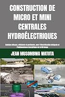 CONSTRUCTION DE MICRO ET MINI CENTRALES HYDROÉLECTRIQUES: Solution efficace, efficiente et pertinente, pour l’électrification intégrale et ... University Network) (French Edition) B0F6CSCCQT Book Cover