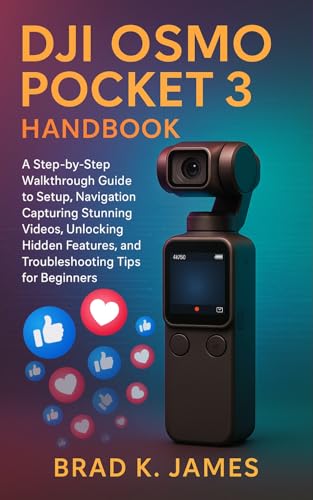 DJI Osmo Pocket 3 Handbook: A Step-by-Step Walkthrough Guide to Setup, Navigation, Capturing Stunning Videos, Unlocking Hidden Features, and Troubleshooting ... (Videos and Cameras Guides Book 1)