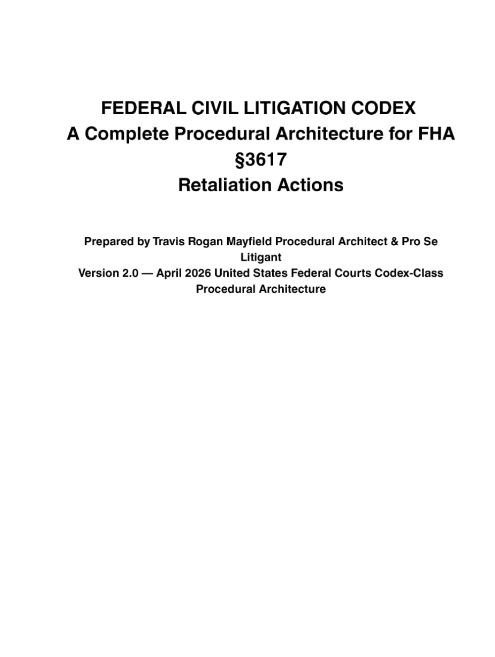 FEDERAL CIVIL LITIGATION CODEX A Complete Procedural Architecture for FHA §3617 Retaliation Actions: Prepared by Travis Rogan Mayfield Procedural Architect & Pro Se Litigant Version 2.0