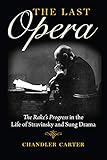 The Last Opera: <i>The Rake's Progress</i> in the Life of Stravinsky and Sung Drama (Russian Music Studies)