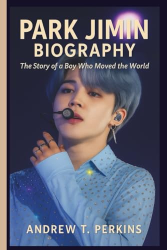 PARK JIMIN BIOGRAPHY: The Story of a Boy Who Moved the World