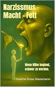 Narzissmus - Macht - Fett: Wenn Nähe beginnt, schwer zu werden. (Wo der Pfeffer wächst.)