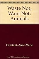 Waste Not, Want Not: Animals 022200522X Book Cover