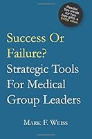 Success or Failure? Strategic Tools For Medical Group Leaders 1515388387 Book Cover