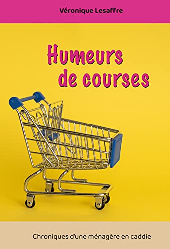 Humeurs de courses: Chroniques d'une ménagère en caddie
