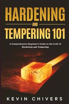 Paperback Hardening and Tempering 101: A Comprehensive Beginner’s Guide to the Craft of Hardening and Tempering Book