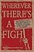 Wherever There's a Fight: How Runaway Slaves, Suffragists, Immigrants, Strikers, and Poets Shaped Civil Liberties in California