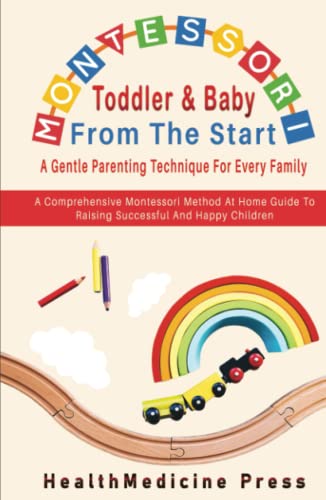 Image of Montessori Toddler & Baby From The Start A Gentle Parenting Technique For Every Family: A Comprehensive Montessori Method At Home Guide To Raising Successful And Happy Children (A+ Parenting Series)