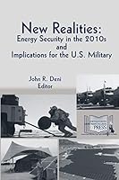 New Realities: ENERGY SECURITY IN THE 2010s AND IMPLICATIONS FOR THE U.S. MILITARY 1320954235 Book Cover