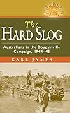The Hard Slog: Australians in the Bougainville Campaign, 1944-45 (Australian Army History Series)