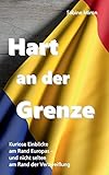 Hart an der Grenze: Kuriose Einblicke am Rand Europas - und nicht selten am Rand der Verzweiflung
