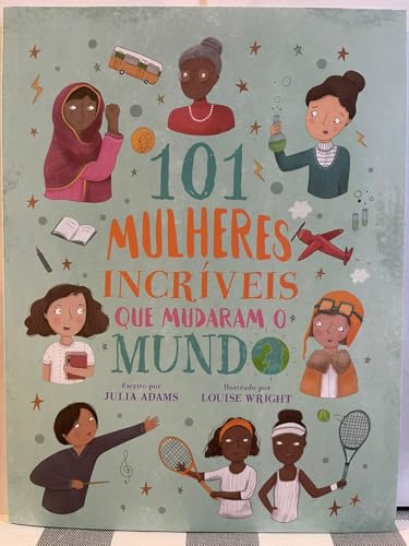 101 Mulheres Incríveis que o Mudaram o Mundo