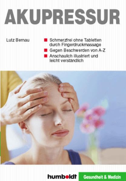 Akupressur: Schmerzfrei ohne Tabletten. Gegen Beschwerden von A-Z