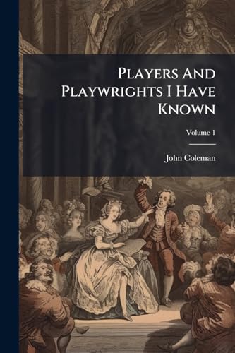 Players And Playwrights I Have Known: A Review Of The English Stage From 1840 To 1880; Volume 1