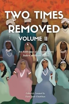 Two Times Removed Volume II: An Anthology of Contemporary Indo-Caribbean Stories