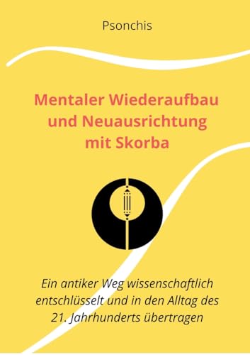 Mentaler Wiederaufbau und Neuausrichtung mit Skorba - Build Brains Back Better With Skorba: Ein antiker Weg wissenschaftlich entschlüsselt und in den ... Verängerungen wachsen (German Edition)