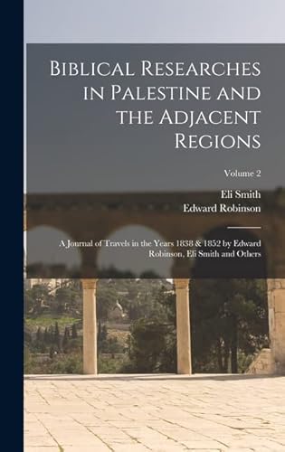 Biblical Researches in Palestine and the Adjacent Regions: A Journal of Travels in the Years 1838 &